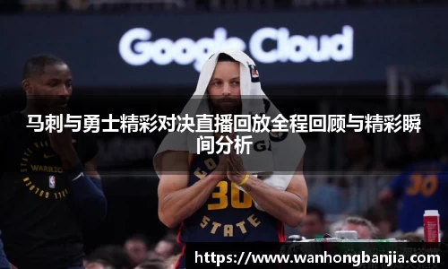马刺与勇士精彩对决直播回放全程回顾与精彩瞬间分析