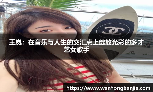 王岚：在音乐与人生的交汇点上绽放光彩的多才艺女歌手