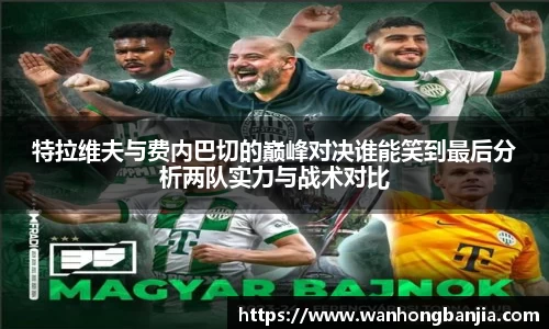bwin必赢特拉维夫与费内巴切的巅峰对决谁能笑到最后分析两队实力与战术对比