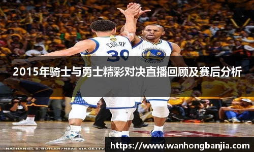 bwin必赢2015年骑士与勇士精彩对决直播回顾及赛后分析
